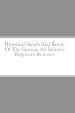 Historical Sketch And Roster Of The Georgia 4th Infantry Regiment Reserves af John C Rigdon