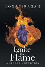 Ignite the Flame af Ragan Logan Ragan
