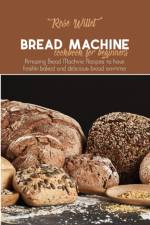 Bread Machine Cookbook for Beginners af Rose Willet