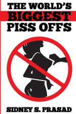 World's Biggest Piss Offs af Sidney S Prasad