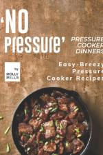 'No Pressure' Pressure Cooker Dinners af Molly Mills