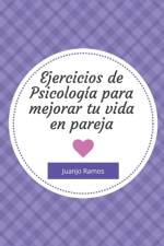 Ejercicios de psicologia para mejorar tu vida en pareja af Ramos Juanjo Ramos