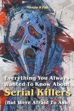 Everything You Always Wanted To Know About Serial Killers (But Were Afraid To Ask) af Ryan Mason Ryan
