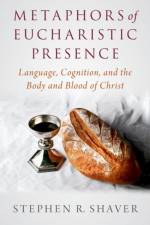 Metaphors of Eucharistic Presence af Stephen R. (Rector of the Episcopal Church of the Incarnation Shaver