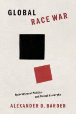Global Race War af Alexander D. (Associate Professor of International Relations Barder