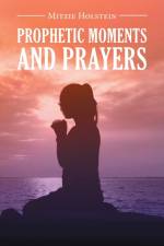 Prophetic Moments And Prayers af Mitzie Holstein