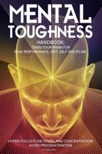 Mental Toughness Handbook; Train Your Brain For Peak Performance, Grit, Self-Discipline, Hyper-Focus Flow State, and Concentration, Avoid Procrastination af Leon Lyons