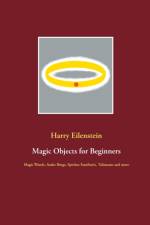 MAGIC OBJECTS FOR BEGINNERS:MAGIC WANDS, af Harry Eilenstein