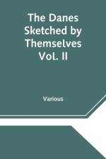 Danes Sketched by Themselves. Vol. II A Series of Popular Stories by the Best Danish Authors af Various