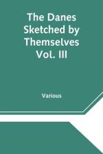 Danes Sketched by Themselves. Vol. III A Series of Popular Stories by the Best Danish Authors af Various
