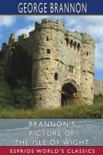 Brannon's Picture of the Isle of Wight (Esprios Classics) af George Brannon