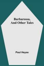 Barbarossa, And Other Tales af Paul Heyse