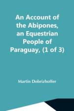 Account Of The Abipones, An Equestrian People Of Paraguay, (1 Of 3) af Martin Dobrizhoffer