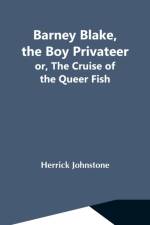 Barney Blake, The Boy Privateer; Or, The Cruise Of The Queer Fish af Herrick Johnstone