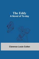 Eddy; A Novel Of To-Day af Clarence Louis Cullen