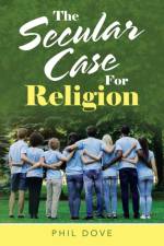 Secular Case for Religion af Phil Dove