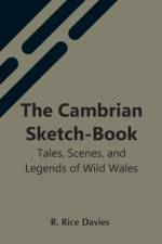 Cambrian Sketch-Book; Tales, Scenes, And Legends Of Wild Wales af R Rice Davies