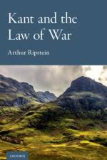 Kant and the Law of War af Arthur (Professor of Law and Philosophy and University Professor Ripstein