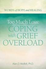 Too Much Loss: Coping with Grief Overload af Alan Wolfelt