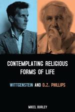 Contemplating Religious Forms of Life: Wittgenstein and D.Z. Phillips af Dr. Mikel (University of Leeds Burley