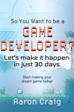 So You Want To Be A Game Developer af Aaron Craig