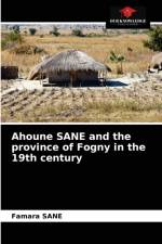 Ahoune SANE and the province of Fogny in the 19th century af Famara Sane