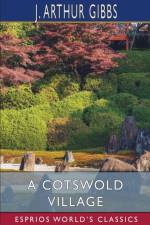 A Cotswold Village (Esprios Classics) af J Arthur Gibbs
