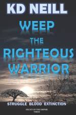 Weep the Righteous Warrior af Kd Neill