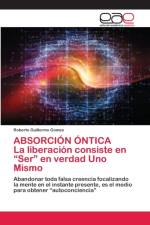 ABSORCION ONTICA La liberacion consiste en Ser en verdad Uno Mismo af Roberto Guillermo Gomes