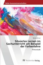 Situiertes Lernen im Sachunterricht am Beispiel der Farbenlehre af Marlies Bittner
