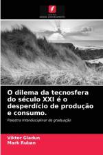 O dilema da tecnosfera do seculo XXI e o desperdicio de producao e consumo. af Viktor Gladun