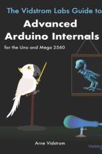 Vidstrom Labs Guide to Advanced Arduino Internals for the Uno and Mega 2560 af Arne Vidstrom