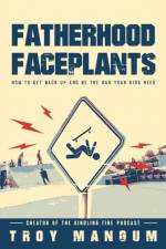Fatherhood Faceplants af Troy Mangum
