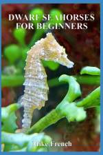 Dwarf Seahorses For Beginners af Mike French