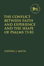 The Conflict Between Faith and Experience, and the Shape of Psalms 73–83 af Stephen J. Smith