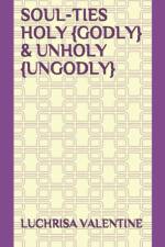 Soul-Ties Holy {Godly} & Unholy {UnGodly} af Luchrisa Valentine