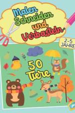 MALEN SCHNEIDEN UND VERBASTELN 50 Tiere 2-5 Jahre af Lt Publishing