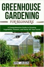 Greenhouse Gardening for Beginners af Eric Jason