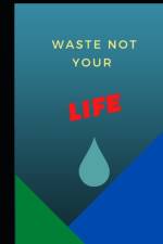 Waste not your Life af Charles Nehme