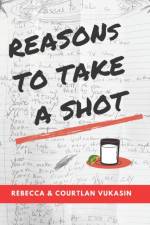 Reasons To Take A Shot af Rebecca Vukasin