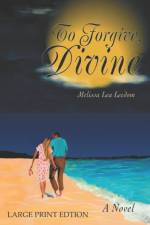 To Forgive, Divine - A Novel af Melissa Lea Leedom