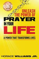 Unleash the Power of Prayer In Your Life af Horace Williams