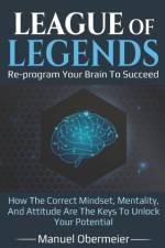 League Of Legends - Re-program Your Brain To Succeed af Manuel Obermeier