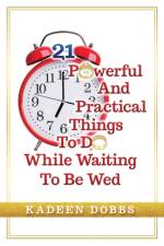 21 Powerful And Practical Things To Do While Waiting To Be Wed af Kadeen Dobbs