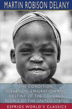 The Condition, Elevation, Emigration and Destiny of the Colored People of the United States (Esprios Classics) af Martin Robison Delany