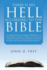 There Is No Hell According to the Bible af John D Frey