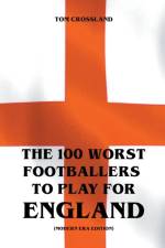 The 100 Worst Footballers To Play For England (Modern Era Edition) af Tom Crossland
