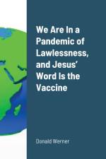 We Are In a Pandemic of Lawlessness, and Jesus' Word Is the Vaccine af Donald Werner