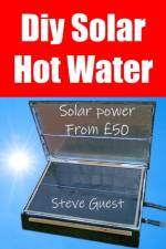 DIY Solar Hot Water, Solar Power From GBP50 af Steve Guest