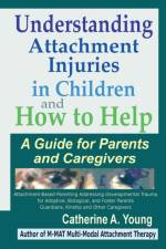 Understanding Attachment Injuries in Children and How to Help af Catherine a Young